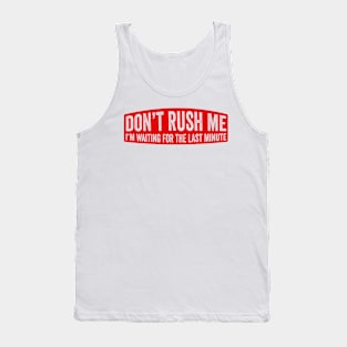 Don't Rush Me I'm Waiting For the Last Minute Tank Top